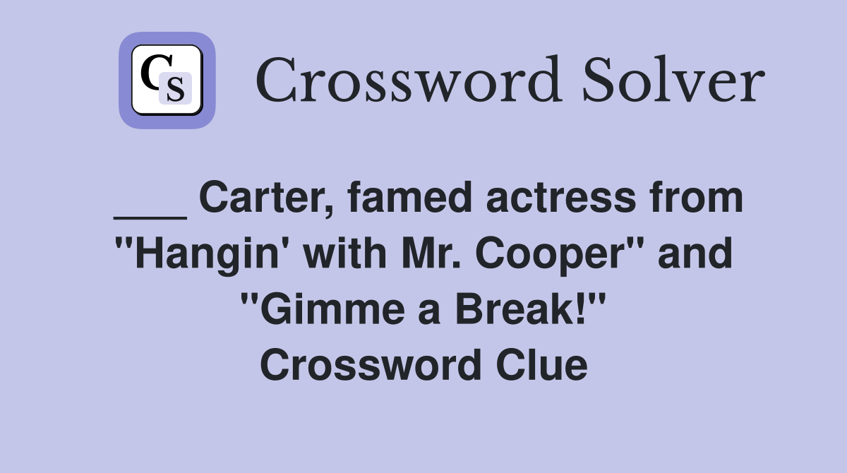 ___ Carter, famed actress from "Hangin' with Mr. Cooper" and "Gimme a Break!" Crossword Clue