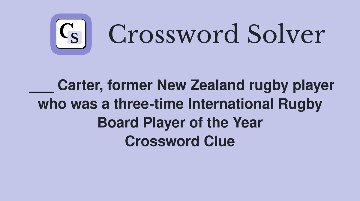 ___ Carter, former New Zealand rugby player who was a three-time International Rugby Board Player of the Year Crossword Clue