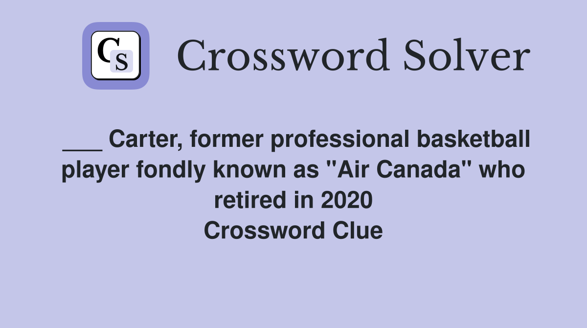 ___ Carter, former professional basketball player fondly known as "Air Canada" who retired in 2020 Crossword Clue