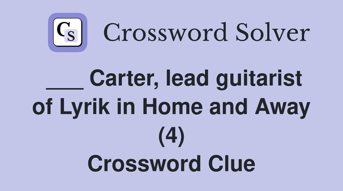 ___ Carter, lead guitarist of Lyrik in Home and Away (4) Crossword Clue