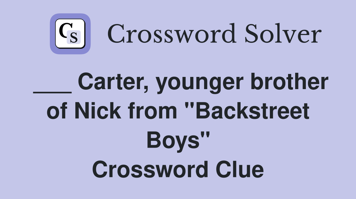 ___ Carter, younger brother of Nick from "Backstreet Boys" Crossword Clue