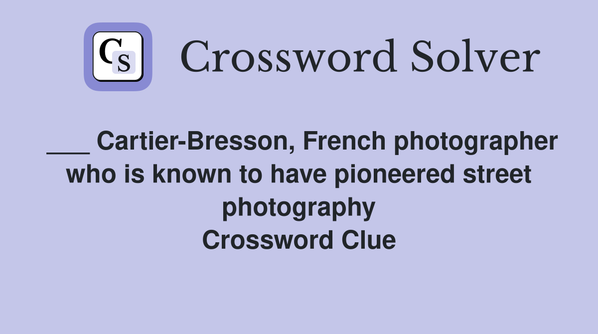 ___ Cartier-Bresson, French photographer who is known to have pioneered street photography Crossword Clue