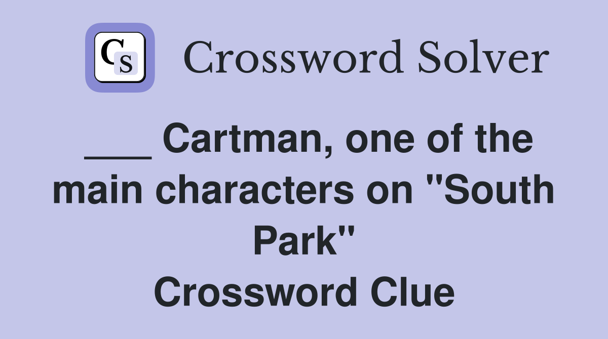 ___ Cartman, one of the main characters on "South Park" Crossword Clue