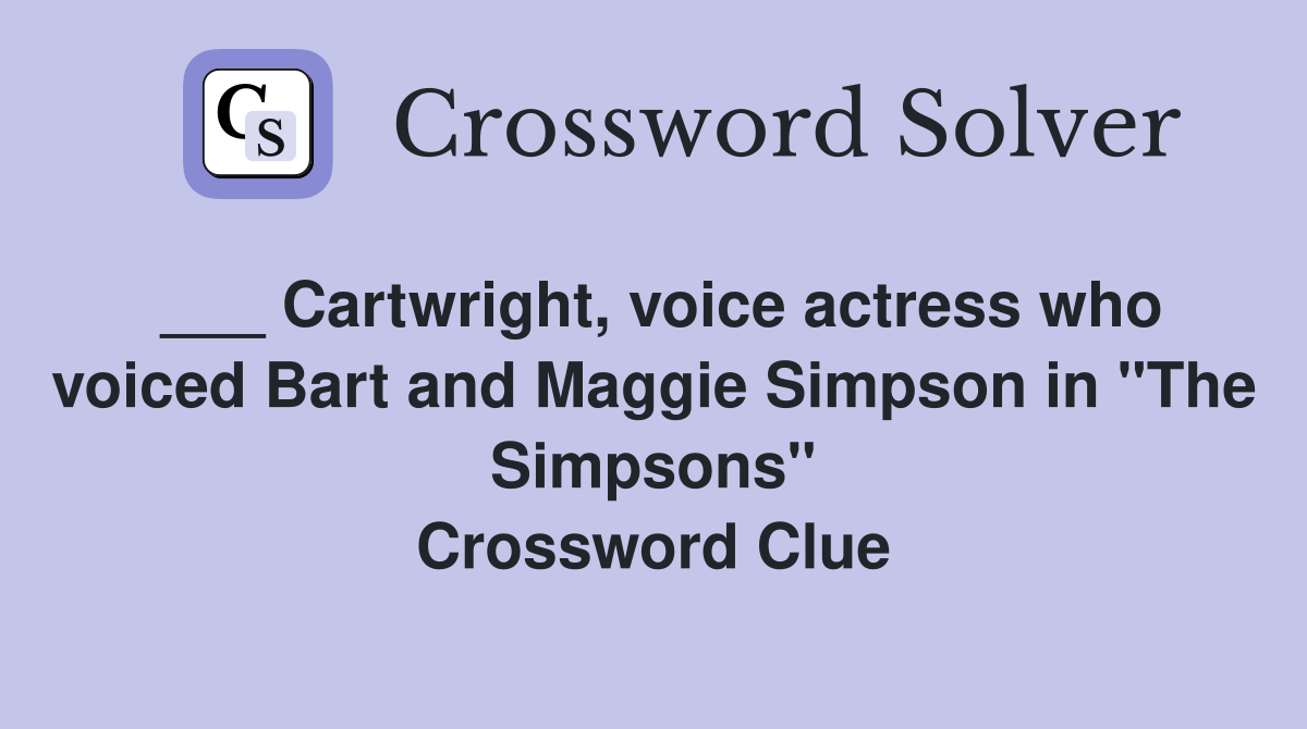 ___ Cartwright, voice actress who voiced Bart and Maggie Simpson in "The Simpsons" Crossword Clue