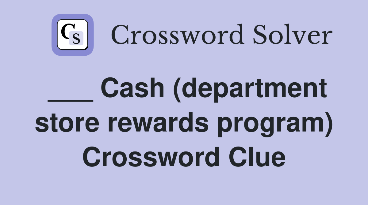 ___ Cash (department store rewards program) Crossword Clue