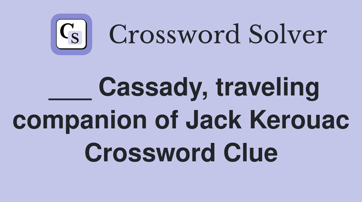 ___ Cassady, traveling companion of Jack Kerouac Crossword Clue