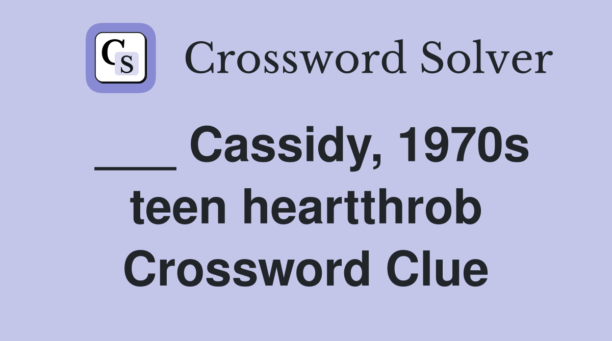 ___ Cassidy, 1970s teen heartthrob Crossword Clue
