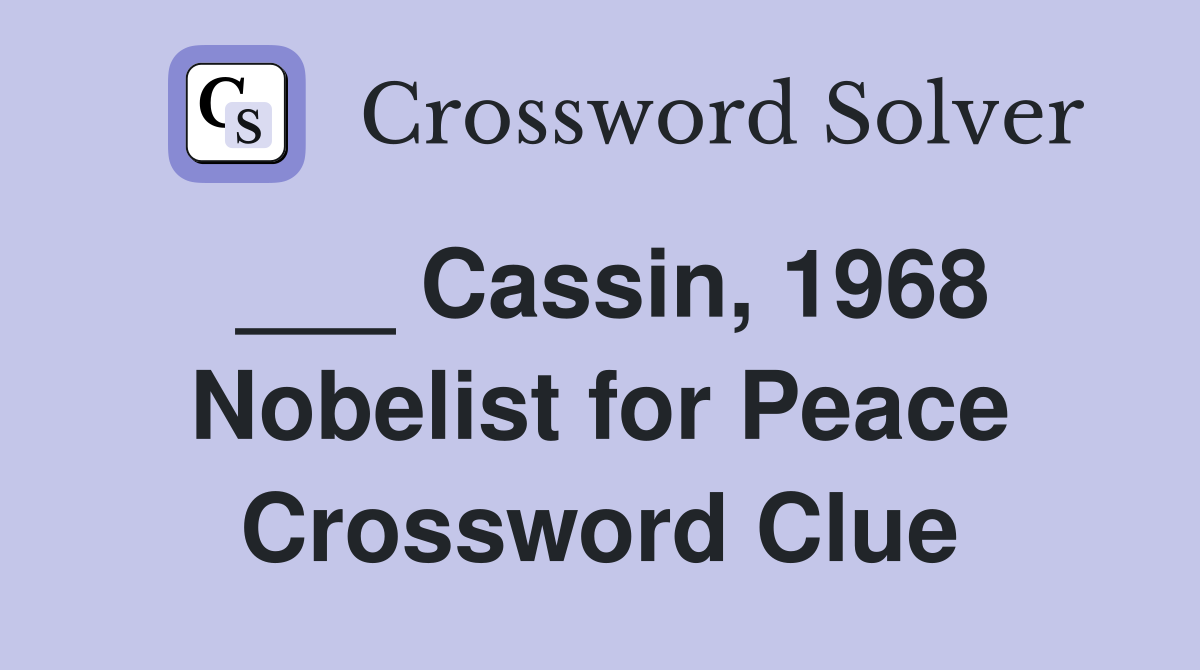 ___ Cassin, 1968 Nobelist for Peace Crossword Clue