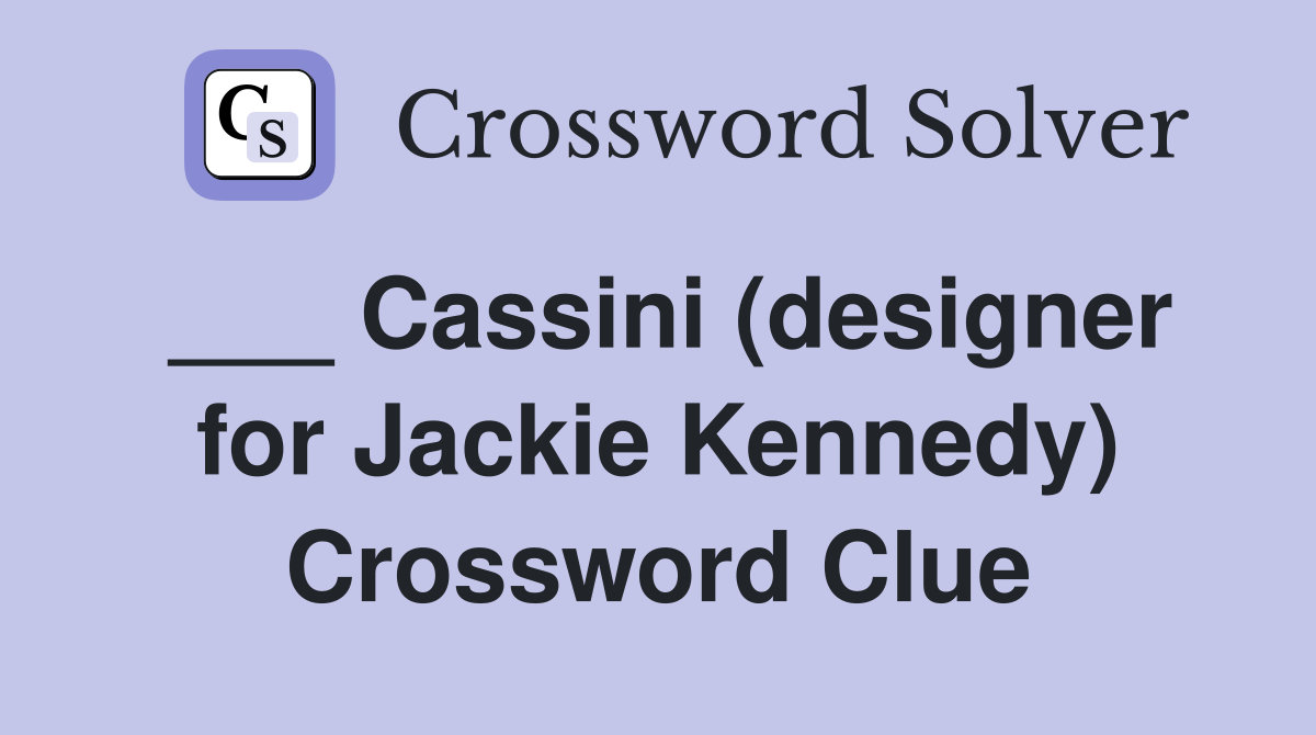 ___ Cassini (designer for Jackie Kennedy) Crossword Clue