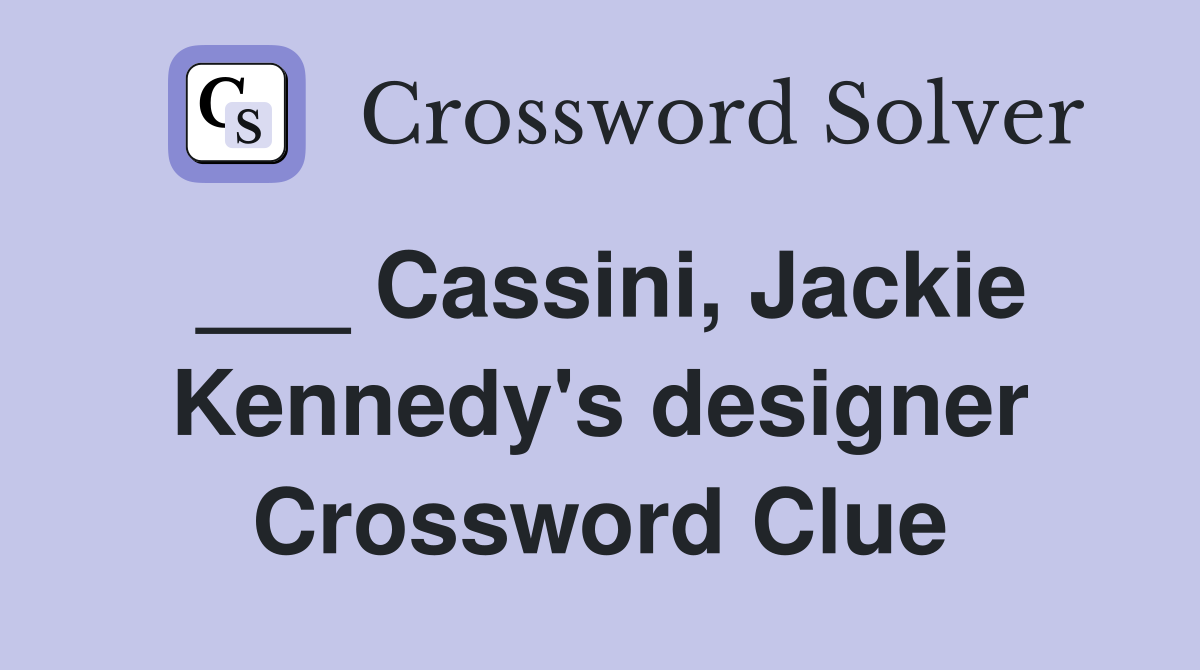 ___ Cassini, Jackie Kennedy's designer Crossword Clue