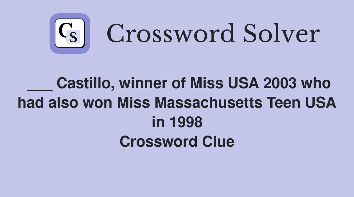 ___ Castillo, winner of Miss USA 2003 who had also won Miss Massachusetts Teen USA in 1998 Crossword Clue