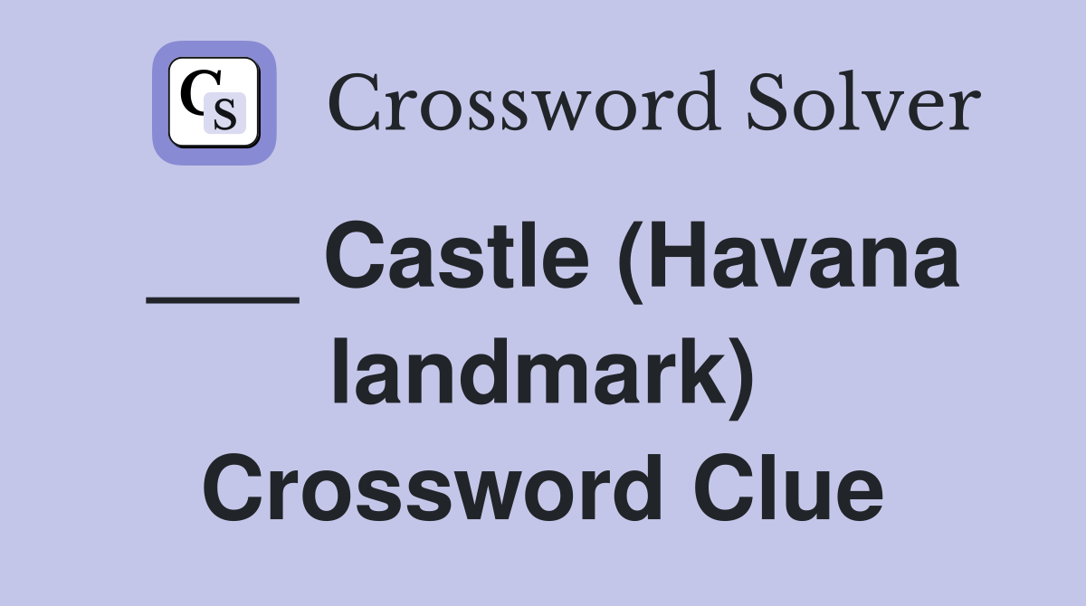 ___ Castle (Havana landmark) Crossword Clue