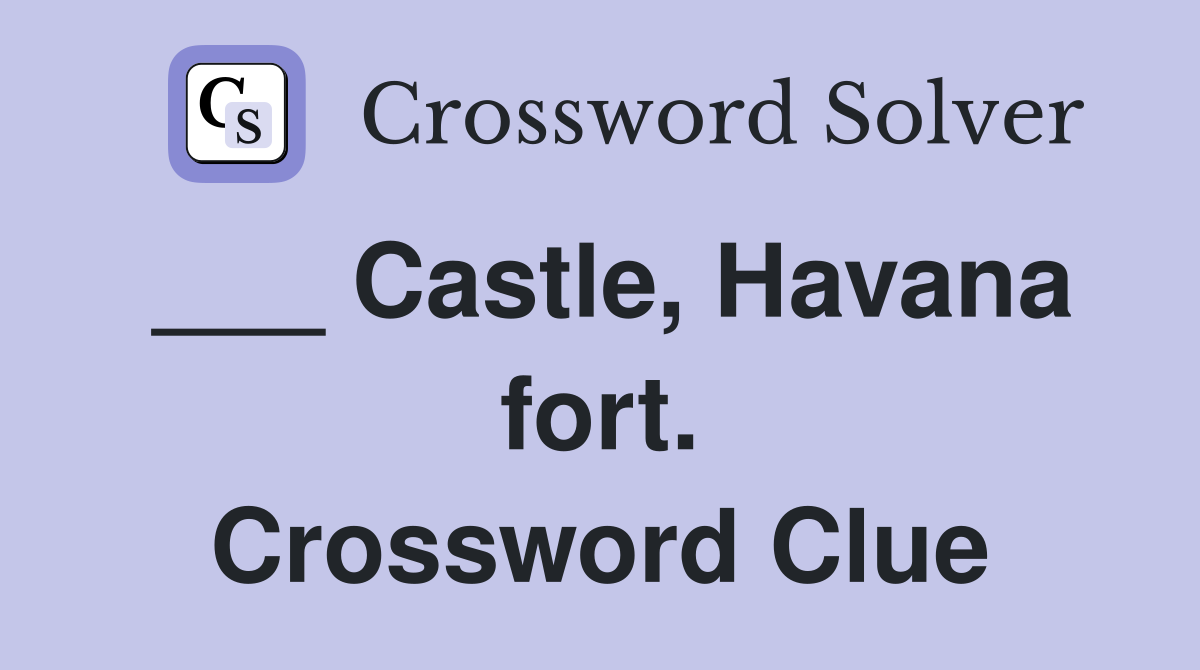 ___ Castle, Havana fort. Crossword Clue