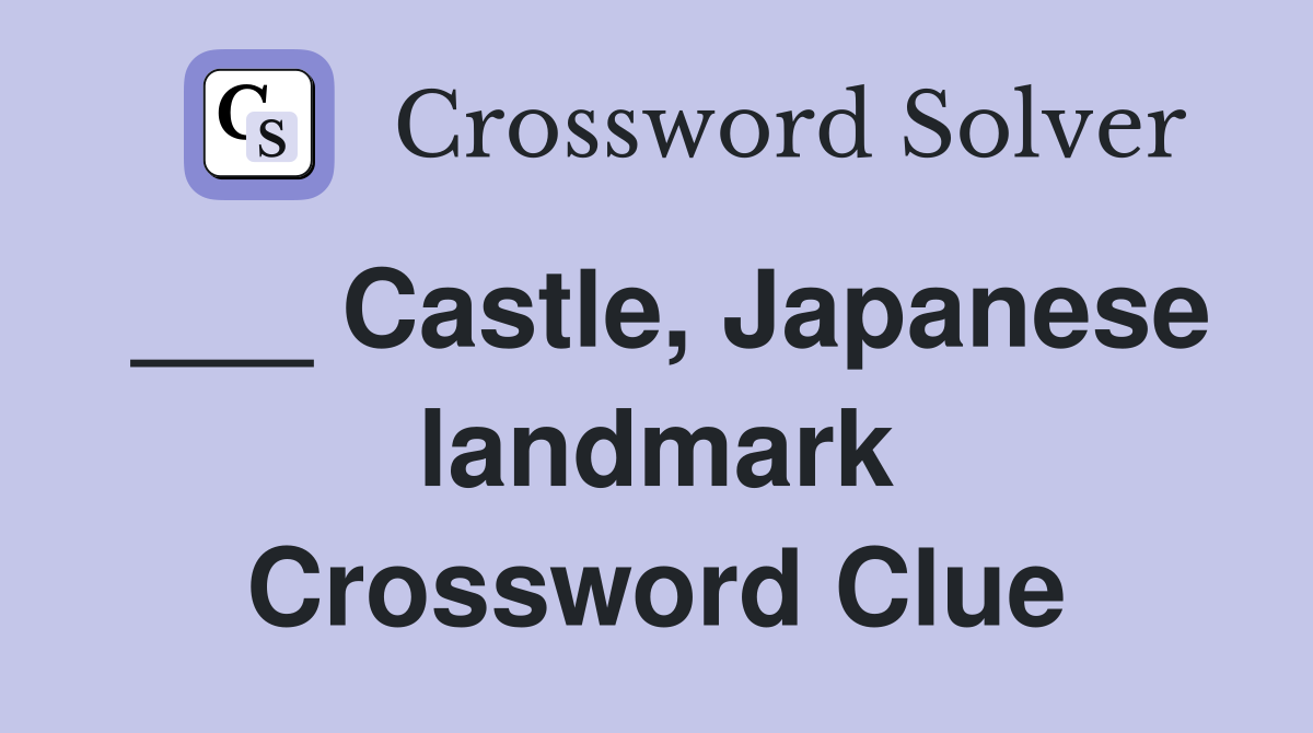 ___ Castle, Japanese landmark Crossword Clue