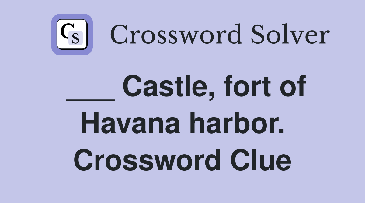 ___ Castle, fort of Havana harbor. Crossword Clue