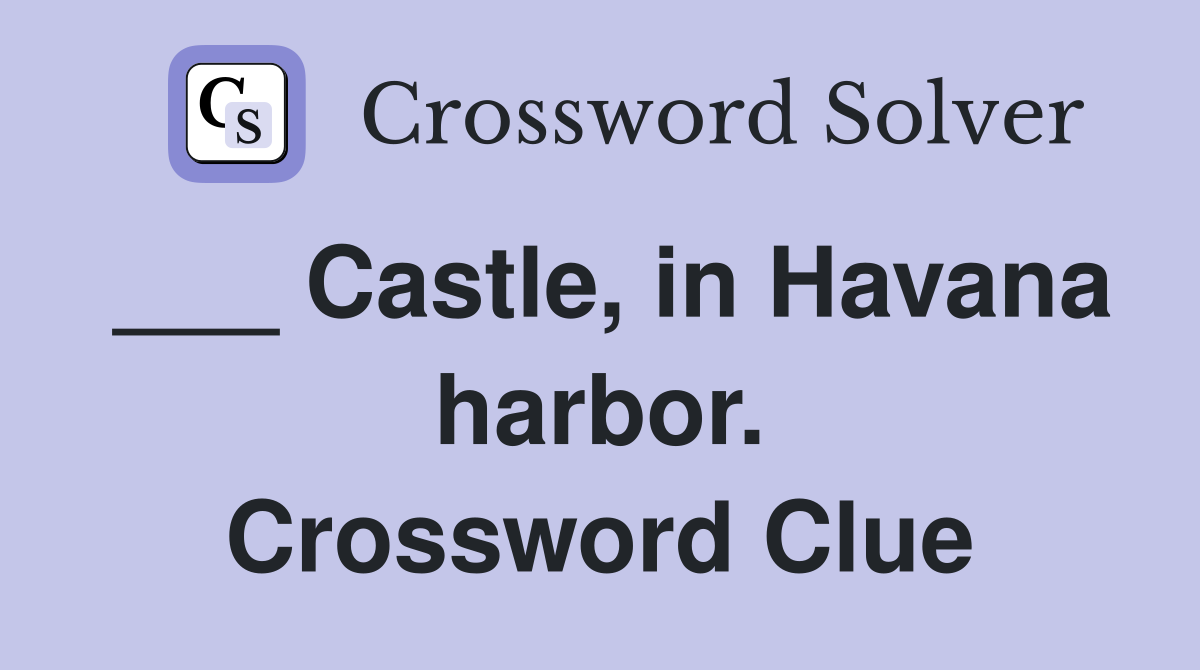 ___ Castle, in Havana harbor. Crossword Clue