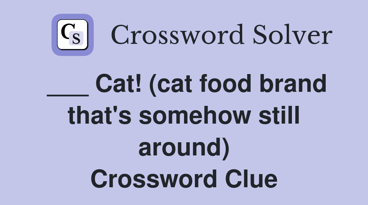 ___ Cat! (cat food brand that's somehow still around) Crossword Clue