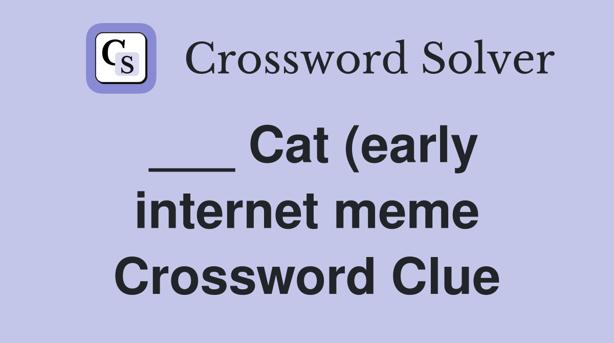 Cat (early internet meme) Crossword Clue Answers Crossword Solver Cat (early internet meme) Crossword Clue Answers Crossword Solver