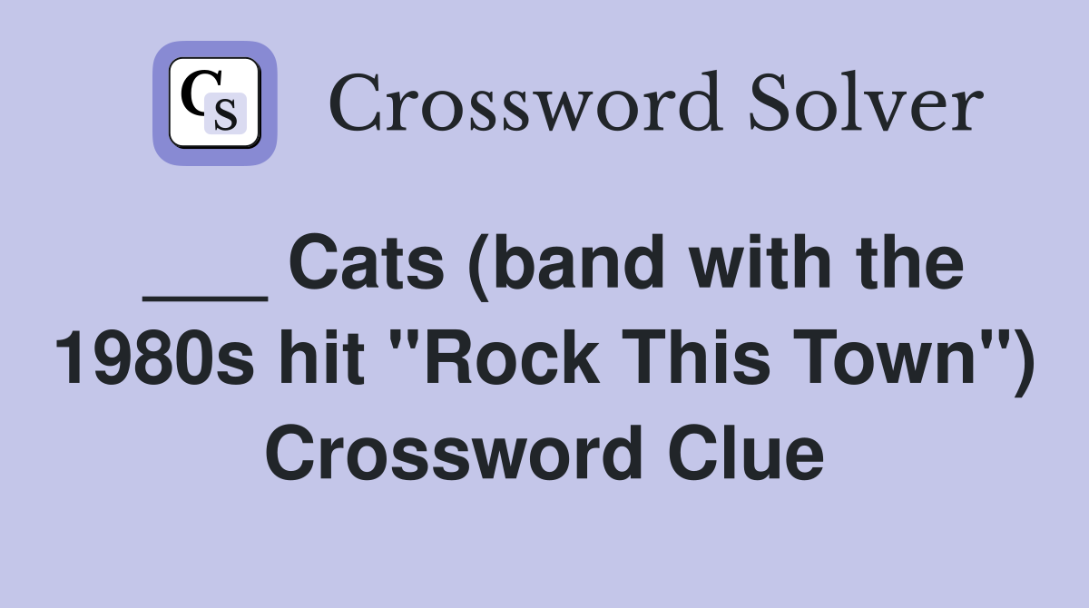 ___ Cats (band with the 1980s hit "Rock This Town") Crossword Clue