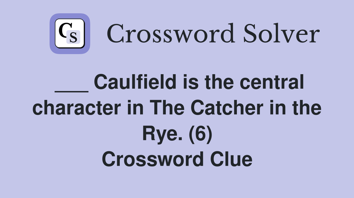 ___ Caulfield is the central character in The Catcher in the Rye. (6) Crossword Clue