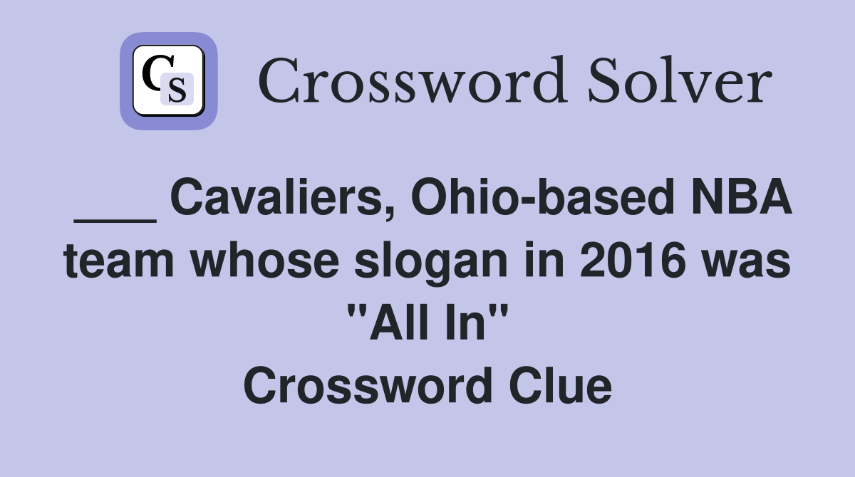 ___ Cavaliers, Ohio-based NBA team whose slogan in 2016 was "All In" Crossword Clue
