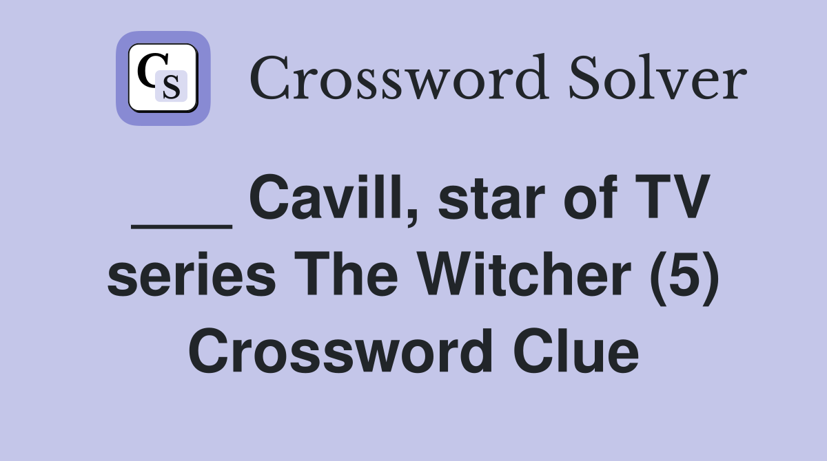 ___ Cavill, star of TV series The Witcher (5) Crossword Clue