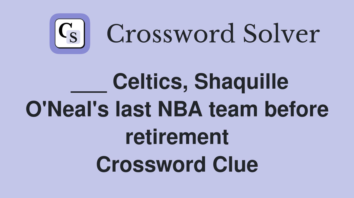 ___ Celtics, Shaquille O'Neal's last NBA team before retirement Crossword Clue