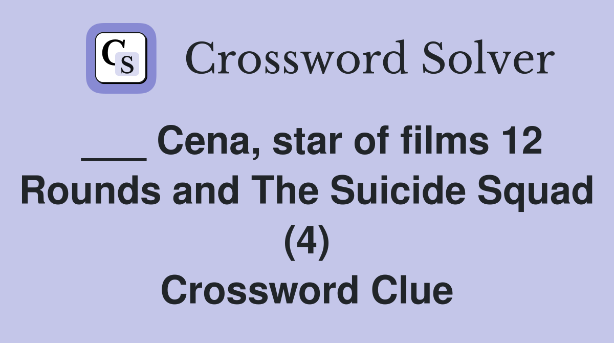 ___ Cena, star of films 12 Rounds and The Suicide Squad (4) Crossword Clue