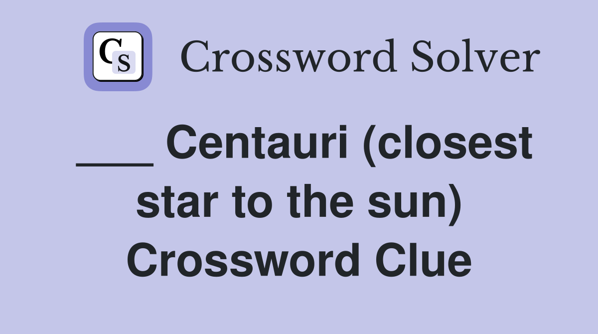 ___ Centauri (closest star to the sun) Crossword Clue
