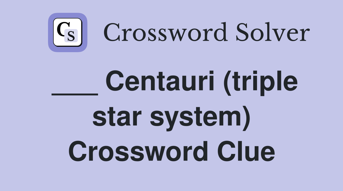 ___ Centauri (triple star system) Crossword Clue