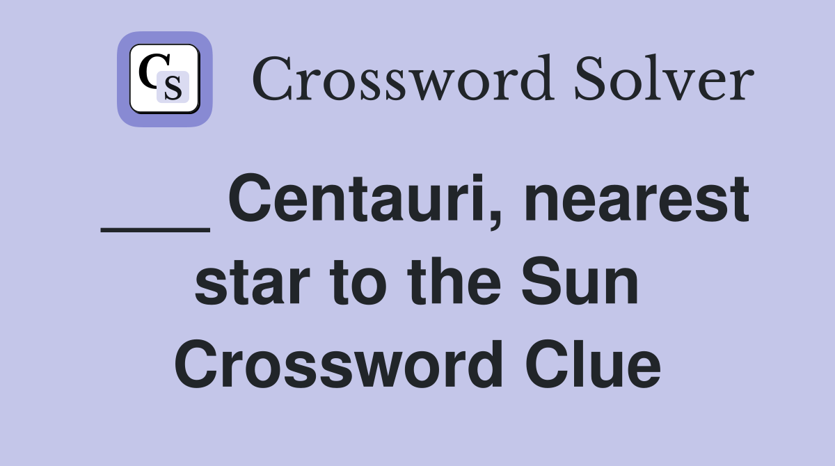 ___ Centauri, nearest star to the Sun Crossword Clue