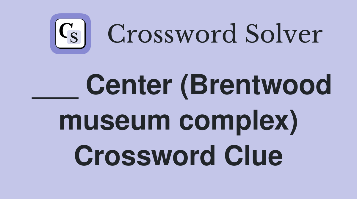 ___ Center (Brentwood museum complex) Crossword Clue