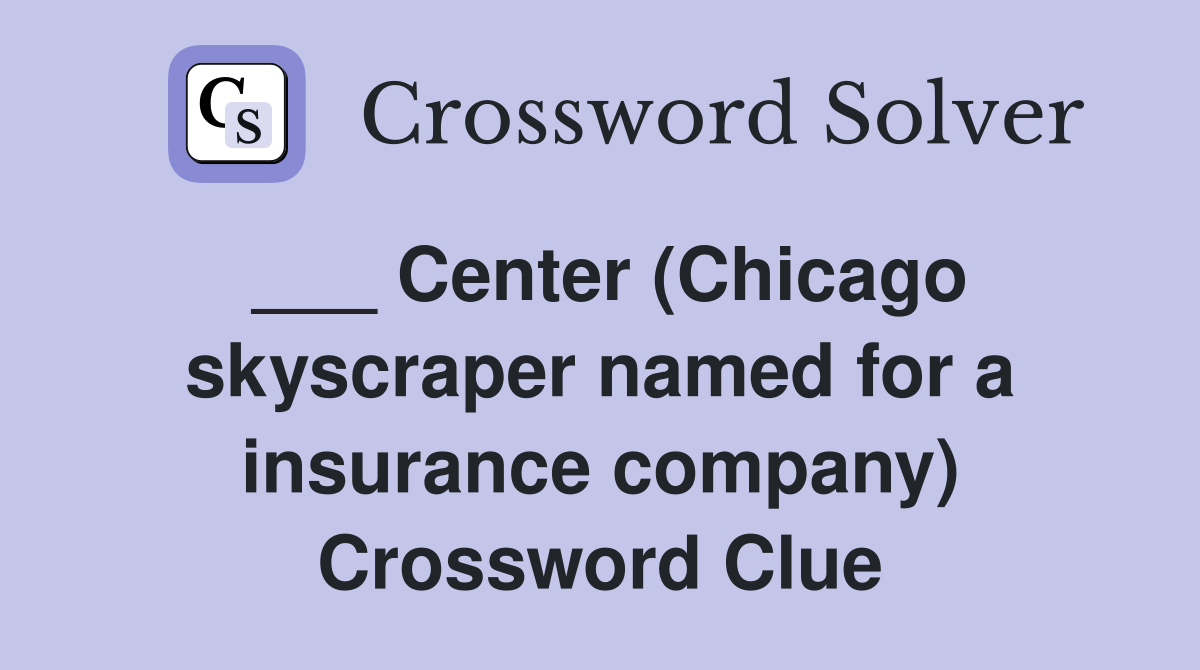 ___ Center (Chicago skyscraper named for a insurance company) Crossword Clue