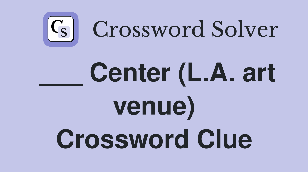 ___ Center (L.A. art venue) Crossword Clue