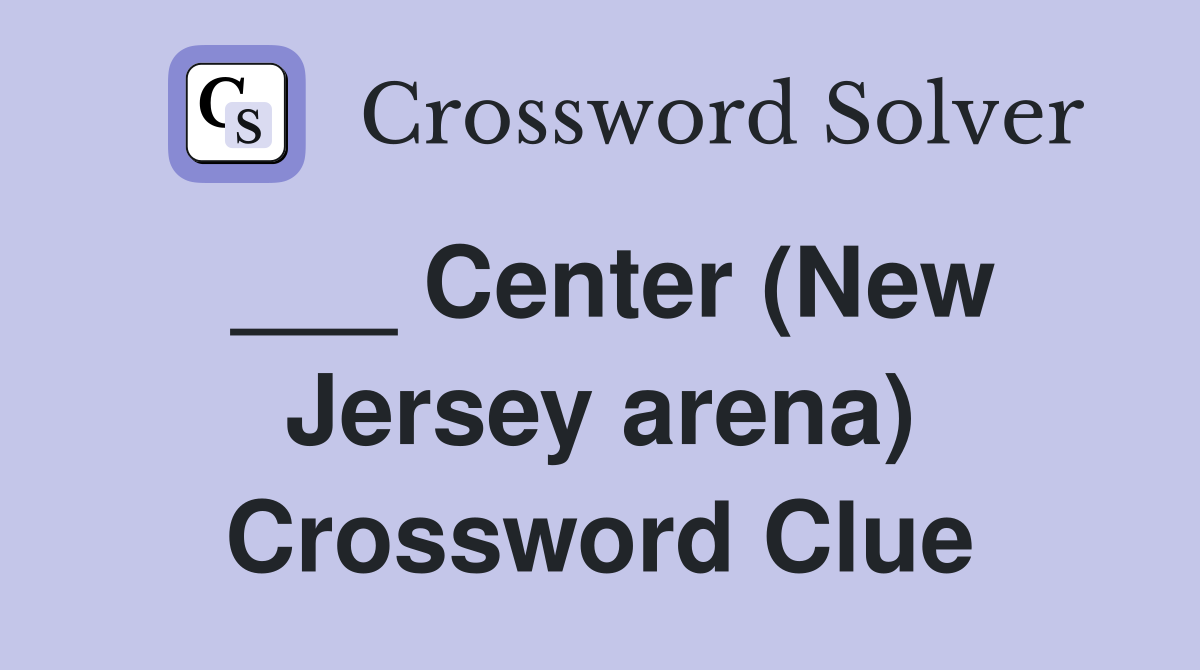 ___ Center (New Jersey arena) Crossword Clue