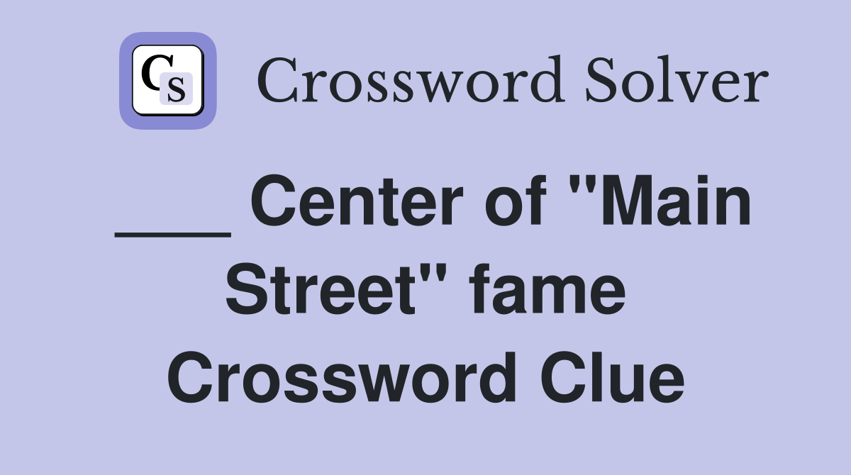 ___ Center of "Main Street" fame Crossword Clue