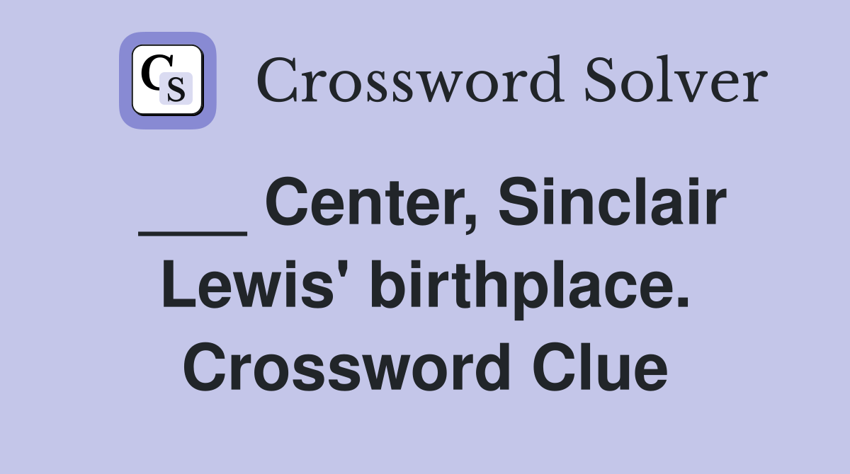 ___ Center, Sinclair Lewis' birthplace. Crossword Clue