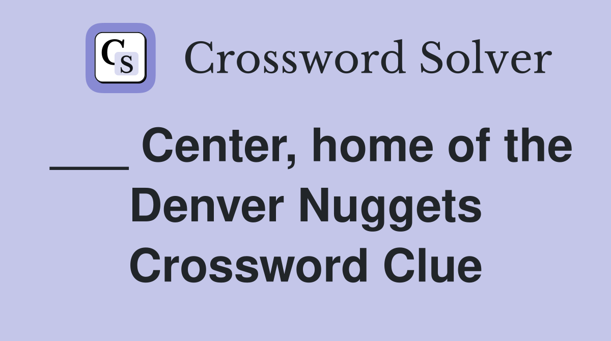 ___ Center, home of the Denver Nuggets Crossword Clue