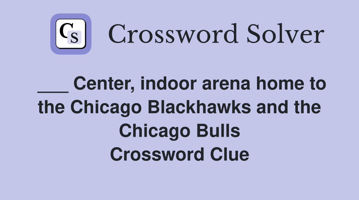 ___ Center, indoor arena home to the Chicago Blackhawks and the Chicago Bulls Crossword Clue