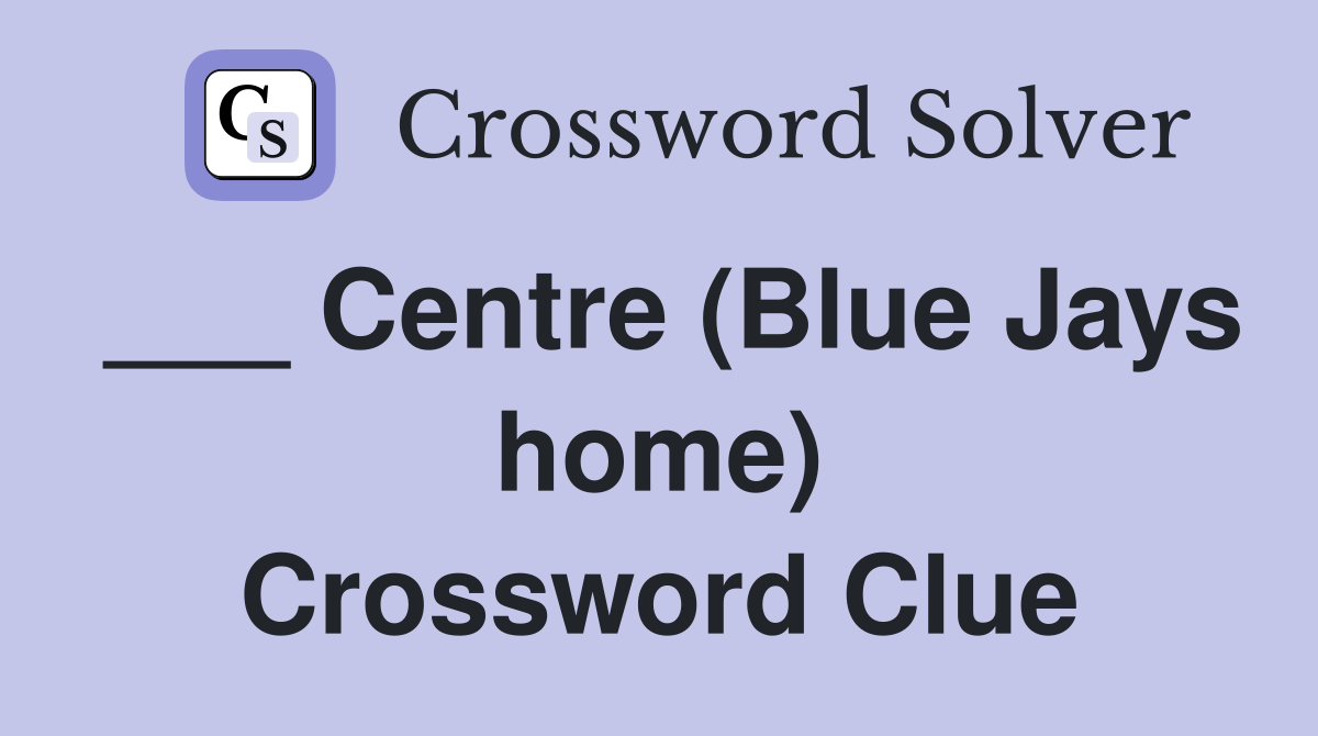 ___ Centre (Blue Jays home) Crossword Clue