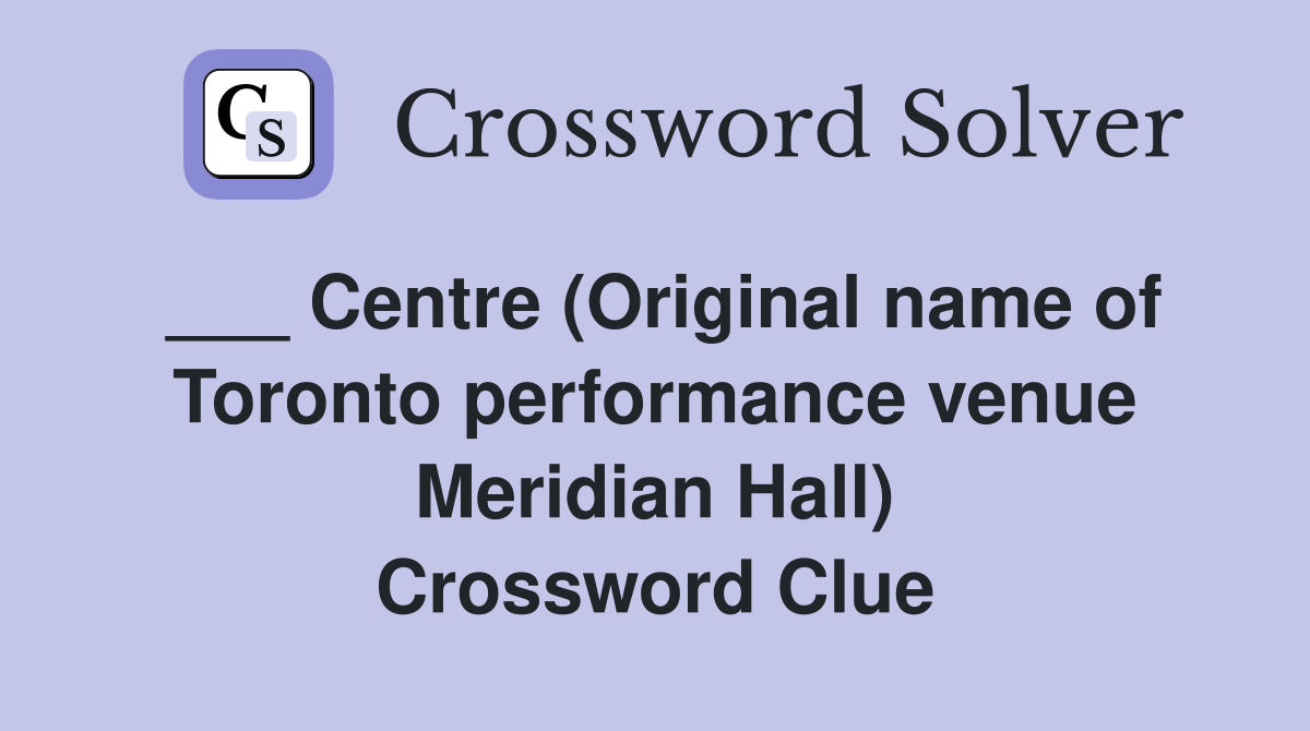 ___ Centre (Original name of Toronto performance venue Meridian Hall) Crossword Clue