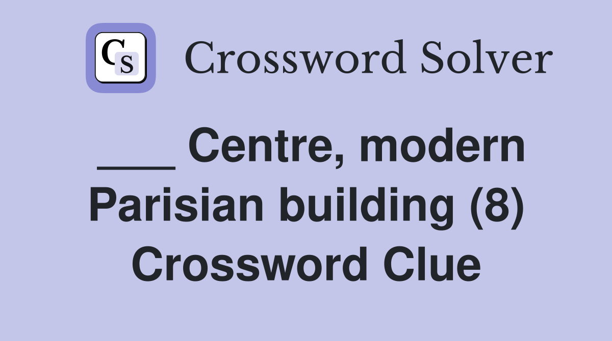 ___ Centre, modern Parisian building (8) Crossword Clue