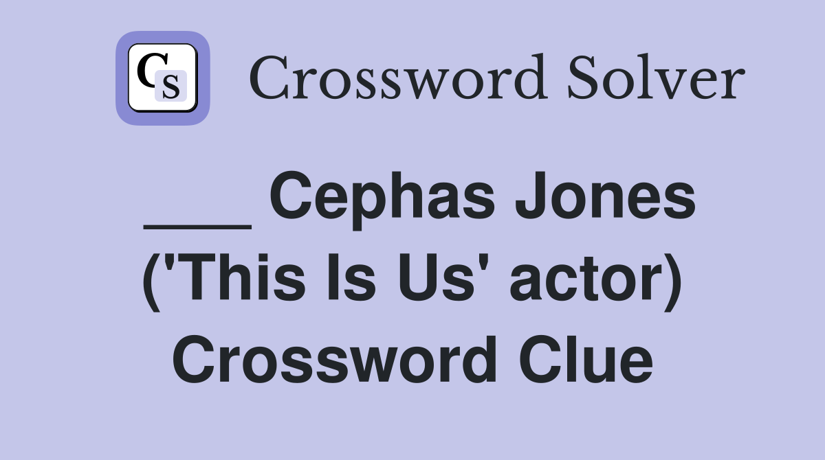 ___ Cephas Jones ('This Is Us' actor) Crossword Clue