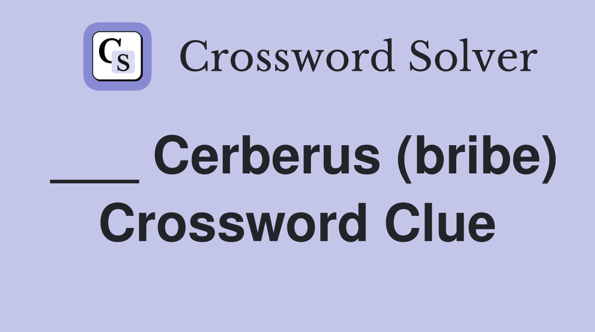 ___ Cerberus (bribe) Crossword Clue