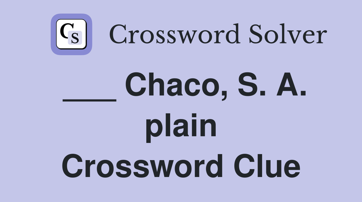 ___ Chaco, S. A. plain Crossword Clue