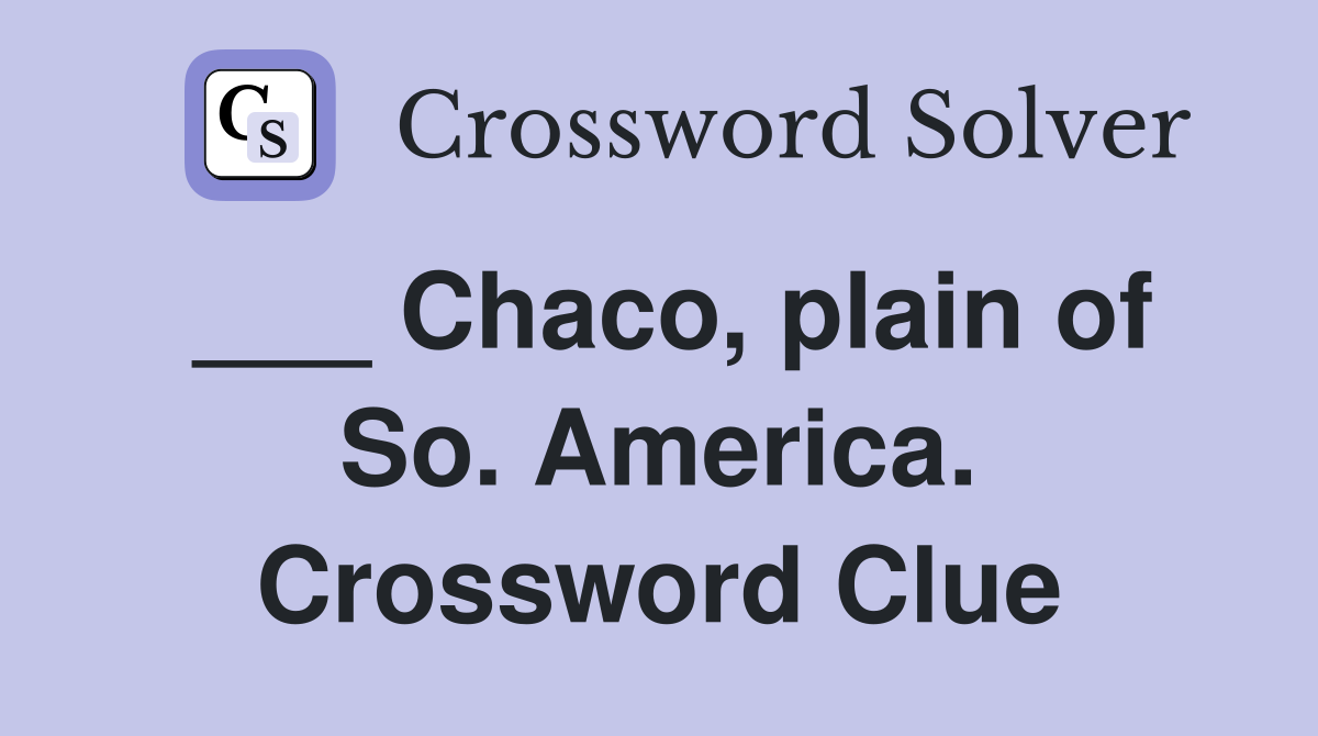 ___ Chaco, plain of So. America. Crossword Clue