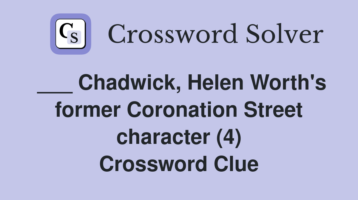 ___ Chadwick, Helen Worth's former Coronation Street character (4) Crossword Clue