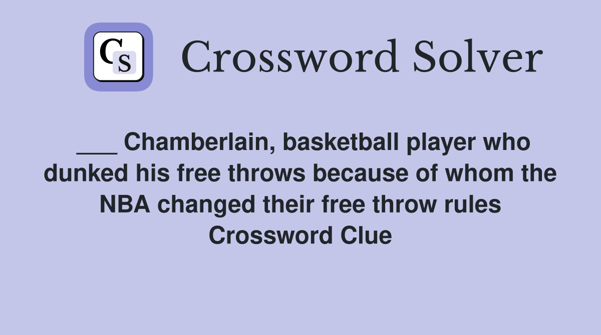 ___ Chamberlain, basketball player who dunked his free throws because of whom the NBA changed their free throw rules Crossword Clue
