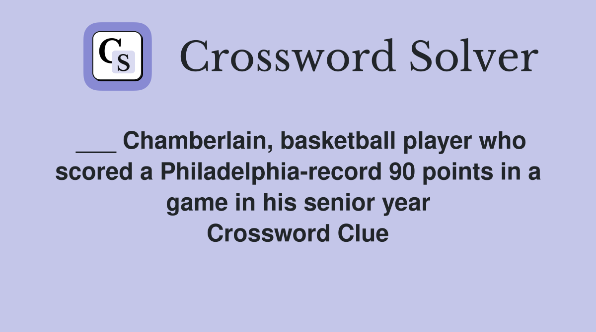 ___ Chamberlain, basketball player who scored a Philadelphia-record 90 points in a game in his senior year Crossword Clue