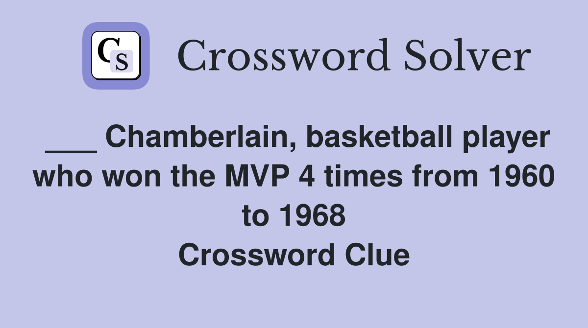 ___ Chamberlain, basketball player who won the MVP 4 times from 1960 to 1968 Crossword Clue